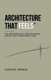 ARCHITECTURE Independently Published Architecture That Feels: The Methodology for Designing Spaces That Transform Lives Paperback