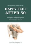 Happy Feet After 50: Illustrated 10-Minute Daily Routines and a Soothing 28-Day Plan