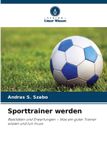 Sporttrainer Verlag Unser Wissen Sporttrainer werden: Realitäten und Erwartungen - Was ein guter Trainer wissen und tun muss