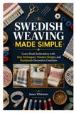 SWEDISH WEAVING MADE SIMPLE: Learn Huck Embroidery with Easy Techniques, Timeless Designs, and Handmade Decorative Creations