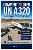 Comment Fenix Comment piloter un A320 - Fenix Edition -: Guide complet pour maîtriser l’Airbus A320 Fenix dans Microsoft Flight Simulator 2024
