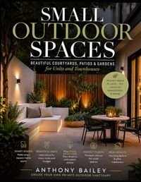 Small Outdoor Spaces: Beautiful Courtyards, Patios & Gardens for Units and Townhouses