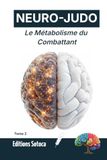 NEURO-JUDO Le Métabolisme du Combattant: Biochimie, nutrition et carburants de la performance sur le tatami (Tome 2)