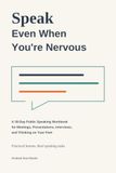 Speak Even When You're Nervous: A 30-Day Public Speaking Workbook for Meetings, Presentations, Interviews, and Thinking on Your Feet