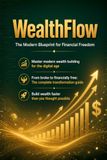 WealthFlow: The Modern Blueprint for Financial Freedom and Wealth Building Strategies That Actually Work