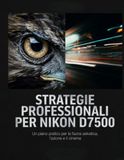 Strategie Nikon Strategie professionali per D7500: Un piano pratico per la fauna selvatica, l'azione e il cinema.
