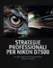 Strategie Nikon Strategie professionali per D7500: Un piano pratico per la fauna selvatica, l'azione e il cinema.