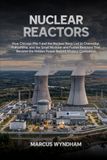 Nuclear Reactors: How Chicago Pile-1 and the Nuclear Navy Led to Chernobyl, Fukushima, and the Small Modular and Fusion Reactors That Became the Hidden Power Behind Modern Civilization
