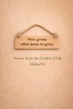 Here grows what dares to grow.: Stories from the Garden of Life