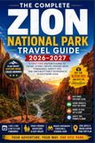 The Zion National Park The Complete Zion National Park Travel Guide 2026–2027: A First-Time Visitor’s Guide to Scenic Drives, Hiking Trails, Angels Landing, The Narrows, ... Budget Tips, and Easy Itineraries