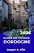 GUIDE Dordogne 2026 Travel Guide: Design a Relaxing Countryside Itinerary with Scenic Drives, Hiking Trails, Events, and Budget-Friendly Smart Planning