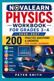 NovaLearn Physics Workbook for Grades 3–4 2026–2027: Forces, Motion, Energy, Light, Sound, Magnetism, Simple Machines, and 200 Practice Questions and Answers