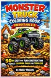 Monster Truck Coloring Book for Boys Ages 3–5: 50+ Easy and Fun Construction Vehicle Coloring Pages for Toddlers