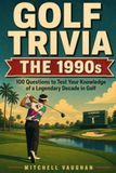 GOLF TRIVIA: THE 1990's: 100 Questions From Tiger's Rise to Y2K