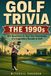 GOLF TRIVIA: THE 1990's: 100 Questions From Tiger's Rise to Y2K