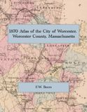 1870 Atlas of the City of Worcester, Worcester County, Massachusetts: A Color Facsimile of the F.W. Beers Atlas with Ward Maps, Landowner Names & Business Directory
