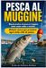 PESCA AL MUGGINE: Manuale pratico di pesca al Muggine, detto anche Cefalo o Muletto