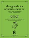 Mon grand-père jardinait comme ça !: Tours de main, potions de santé et autres trucs de jardiniers