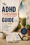 The ADHD Thriving Guide: Realistic Systems for Focus, Follow-Through, and Calmer Daily Life as an Adult