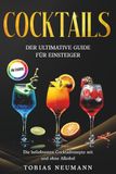 Cocktails: Der ultimative Guide für Einsteiger: Die beliebtesten Cocktailrezepte mit und ohne Alkohol