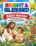 Bright & Blessed Bible Hero's: 44 Faith-Filled Stories to Color & 6 Fun Activities
