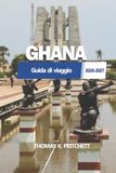 GHANA GHANA Guida di viaggio 2026 - 2027: Accra, Cape Coast, Kumasi, Spiagge, Fauna Selvatica, Cultura, Cibo, Itinerari e Consigli Essenziali per la Pianificazione per Visitatori Esenti e Ritorni