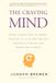The Craving Mind – From Cigarettes to Smartphones to Love – Why We Get Hooked and How We Can Break Bad Habits