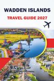 WADDEN ISLANDS TRAVEL GUIDE 2027: Ferry Schedules, Cycling Routes, Tidal Walks, Beaches for Texel, Terschelling, and Ameland