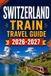 Switzerland Train Travel Guide 2026-2027
