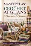 The Complete Masterclass in Crochet Afghans and Decorative Blankets