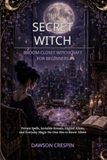 The Secret Witch: Broom-Closet Witchcraft for Beginners: Private Spells, Invisible Rituals, Digital Altars, and Everyday Magic No One Has to Know About