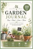 Garden Journal Notebook: 150 pages about Garden Planning, Plant Tracking | Lawn Care & Notes | Gardener's Logbook | Organizer for gardeners….Gift for Plant Lovers