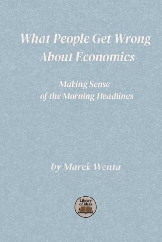 What People Get Wrong About Economics: Making Sense of the Morning Headlines