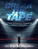 Break The Tape: A 12-Week Field Manual to an Unstoppable Life