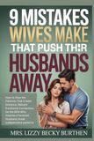 9 Mistakes Wives Make That Push Their Husbands Away: How to Stop the Patterns That Create Distance, Rebuild Emotional Connection, be the Wife Who Inspires a Devoted Husband, break codependent patterns