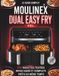 Le Moulinex Le Guide Complet Dual Easy Fry: 150 Recettes testées, Repas sains et complets, prêts en même temps