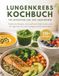 LUNGENKREBS KOCHBUCH FÜR BETROFFENE UND IHRE ANGEHÖRIGEN: Praktische Rezepte, nährstoffreiche Mahlzeiten und 30-Tage-Plan für mehr Energie und Wohlbefinden