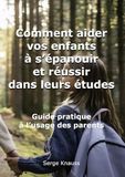 Comment aider vos enfants à s’épanouir et réussir dans leurs études: Guide pratique à l'usage des parents