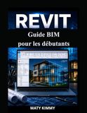 Revit Guide BIM pour les débutants: Approche étape par étape de la modélisation intelligente, de la conception et de la planification de la construction