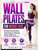 WALL PILATES FOR WEIGHT LOSS: 60 Illustrated Low-Impact Exercises and a Progressive 30-Day Program for Strength, Balance, Mobility, and Healthy Weight Management