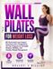 WALL PILATES FOR WEIGHT LOSS: 60 Illustrated Low-Impact Exercises and a Progressive 30-Day Program for Strength, Balance, Mobility, and Healthy Weight Management