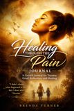 HEALING THROUGH THE PAIN: A Guided Journal for Trauma, Grief, Reflection, and Healing