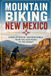 Mountain Biking New Mexico: Singletrack Adventures from the High Peaks to the Desert
