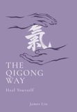 The Qigong Way: Baduanjin: The Eight-Movement Practice Backed by Clinical Research to Improve Balance, Strengthen Bones, and Lower Blood Pressure and Anxiety