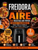 Libro Freidora de Aire: 500 Recetas Air Fryer Fáciles y Saludables para Toda la Familia: Desayunos, Carnes, Pescados, Verduras y Postres con Tiempos y Temperaturas Exactas