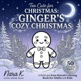 Too Cute for Christmas: Ginger's Cozy Christmas: A Bold and Easy Kawaii Coloring Book with a Cozy Gingerbread Friend for Adults and Kids