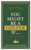 You Might Be a Golfer If...: 200 Jokes for the Golf Obsessed