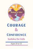 Courage & Confidence Sudoku for Kids: A Fun Brain-Building Puzzle Book with Positive Affirmations for Kids Ages 8–12 | 6x9 110 Pages | 50+ Puzzles Solutions included