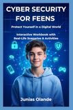 CYBER SECURITY FOR FEENS: Protect Yourself in a Digital World Interactive Workbook with Real-Life Scenarios & Activities
