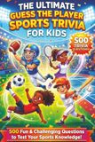 The Ultimate "Guess the Player" Sports Trivia for Kids: 500 Fun & Challenging Questions to Test Your Sports Knowledge!
